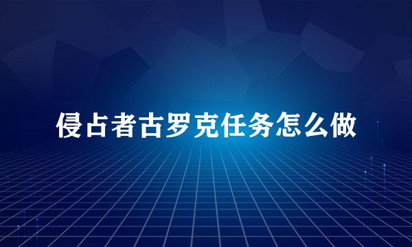 侵占者古罗克任务怎么做