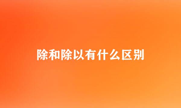 除和除以有什么区别