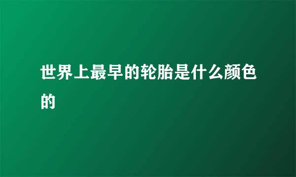 世界上最早的轮胎是什么颜色的