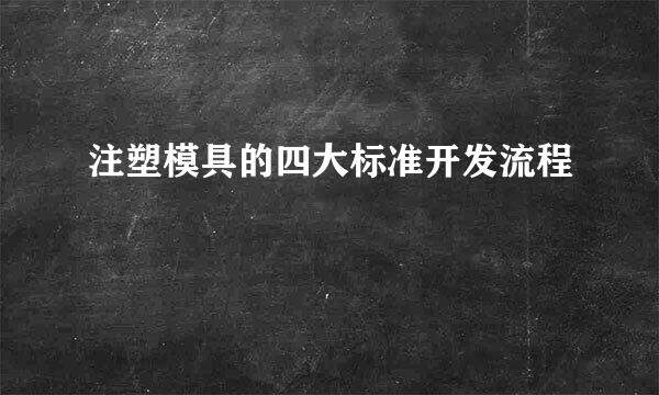 注塑模具的四大标准开发流程