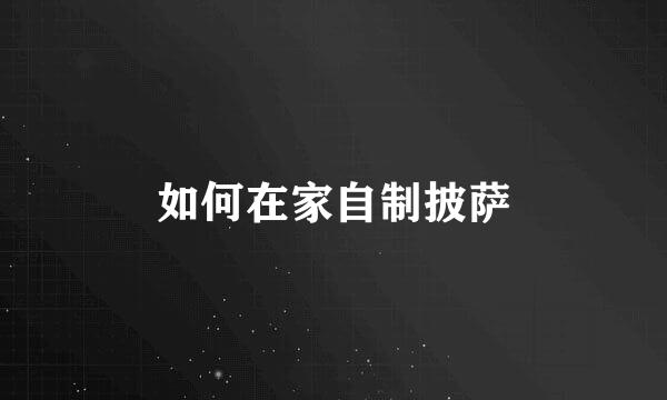 如何在家自制披萨