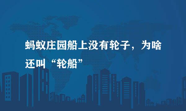 蚂蚁庄园船上没有轮子，为啥还叫“轮船”
