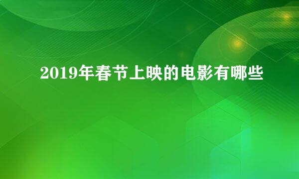 2019年春节上映的电影有哪些
