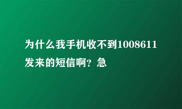 为什么我手机收不到1008611发来的短信啊？急