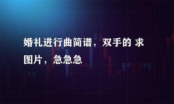 婚礼进行曲简谱，双手的 求图片，急急急
