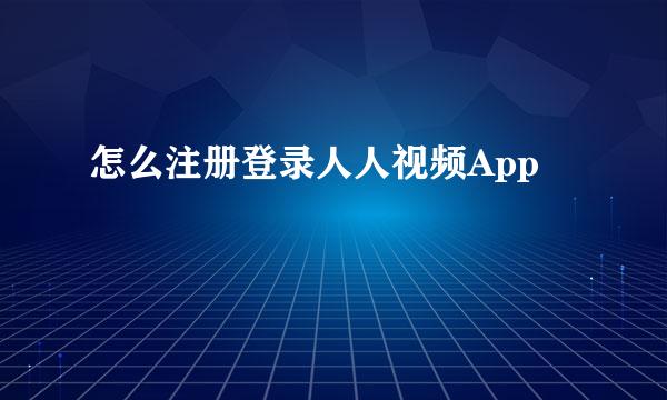 怎么注册登录人人视频App