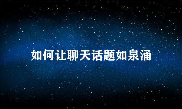 如何让聊天话题如泉涌