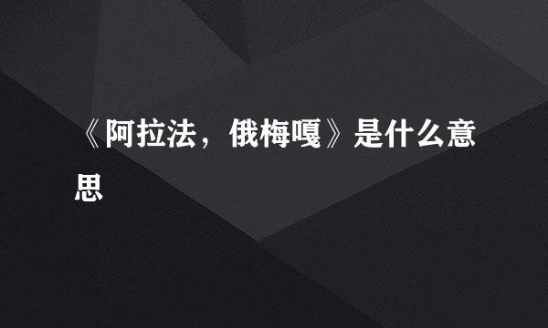 《阿拉法，俄梅嘎》是什么意思