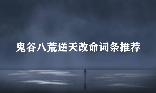 鬼谷八荒逆天改命词条推荐