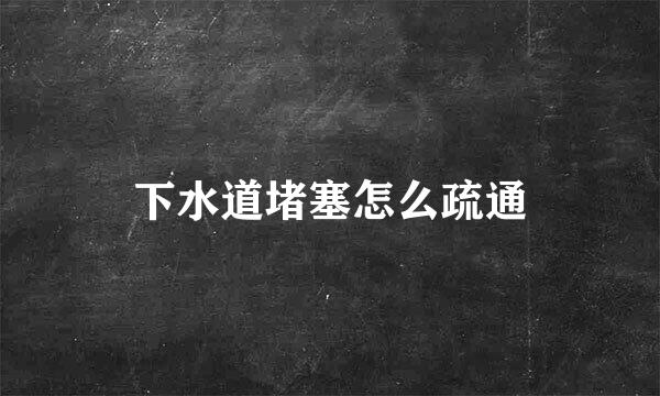 下水道堵塞怎么疏通