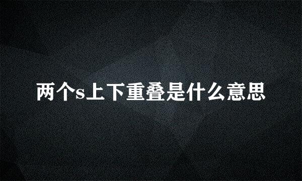 两个s上下重叠是什么意思