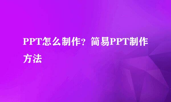 PPT怎么制作？简易PPT制作方法