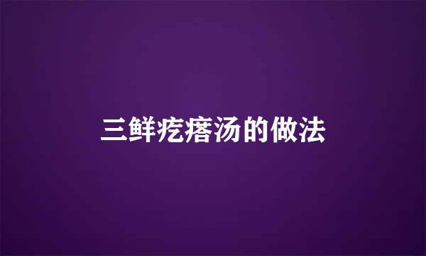 三鲜疙瘩汤的做法