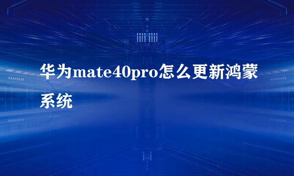 华为mate40pro怎么更新鸿蒙系统