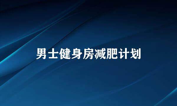 男士健身房减肥计划
