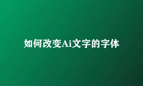 如何改变Ai文字的字体