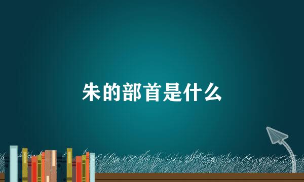 朱的部首是什么