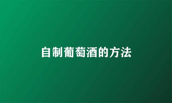 自制葡萄酒的方法