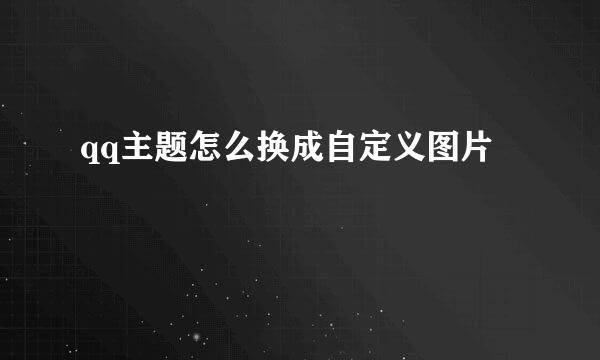 qq主题怎么换成自定义图片