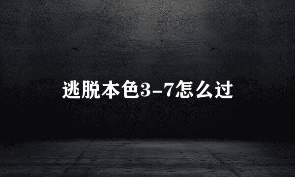逃脱本色3-7怎么过