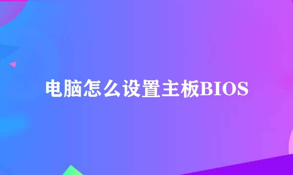 电脑怎么设置主板BIOS