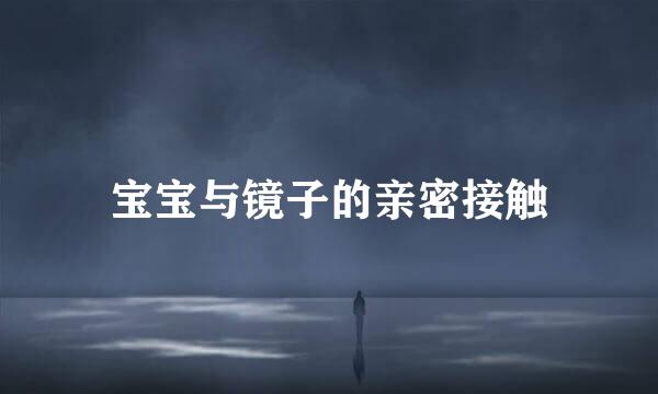 宝宝与镜子的亲密接触