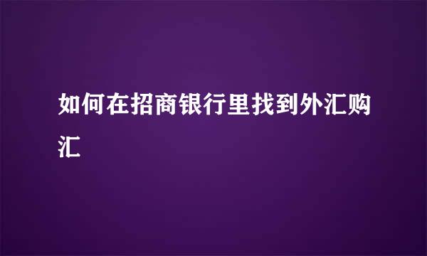 如何在招商银行里找到外汇购汇