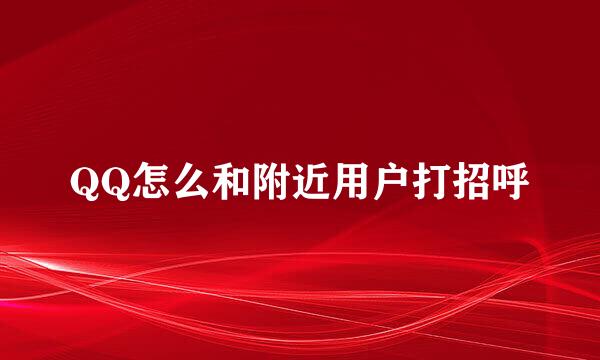 QQ怎么和附近用户打招呼