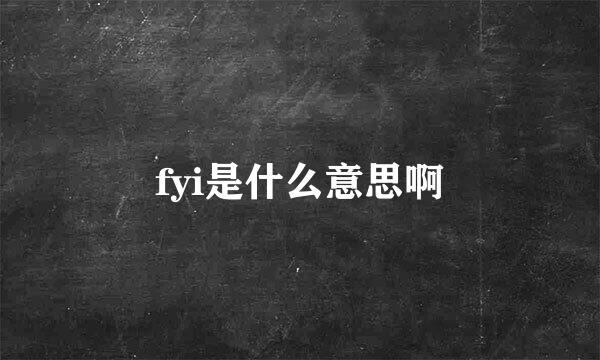 fyi是什么意思啊