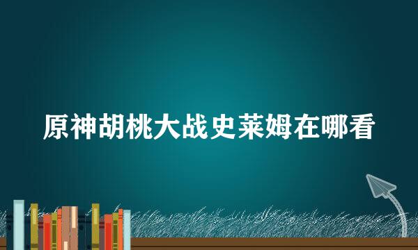 原神胡桃大战史莱姆在哪看