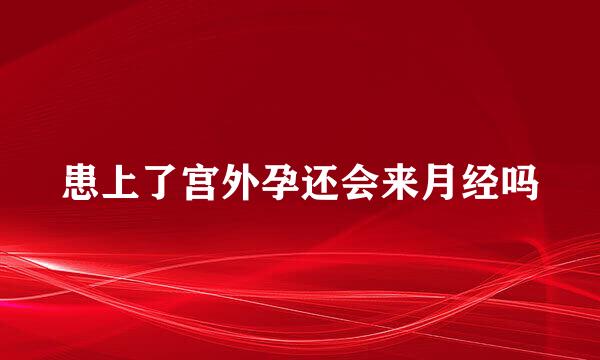患上了宫外孕还会来月经吗