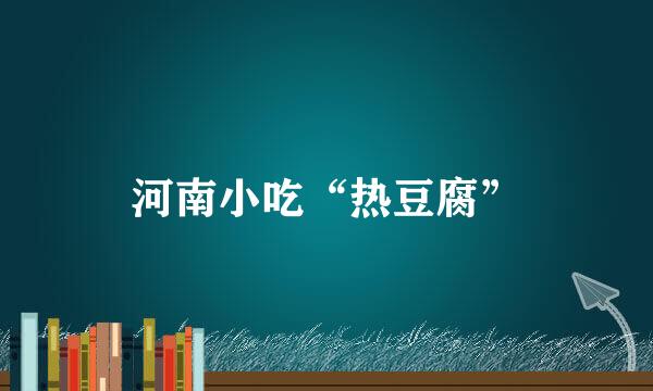 河南小吃“热豆腐”