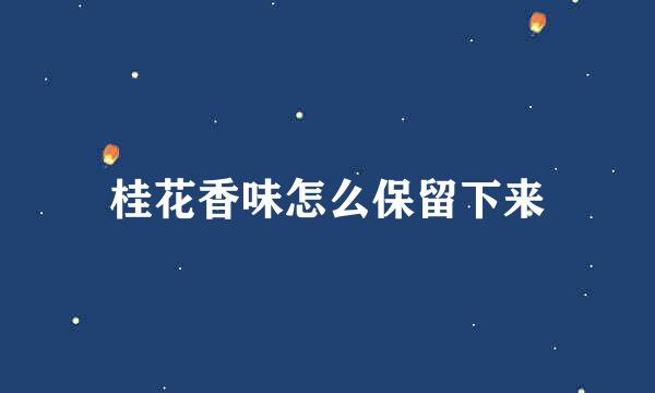 桂花香味怎么保留下来