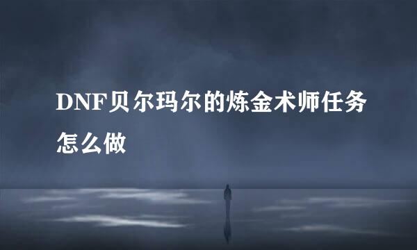 DNF贝尔玛尔的炼金术师任务怎么做