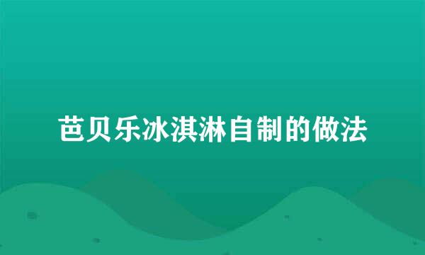 芭贝乐冰淇淋自制的做法
