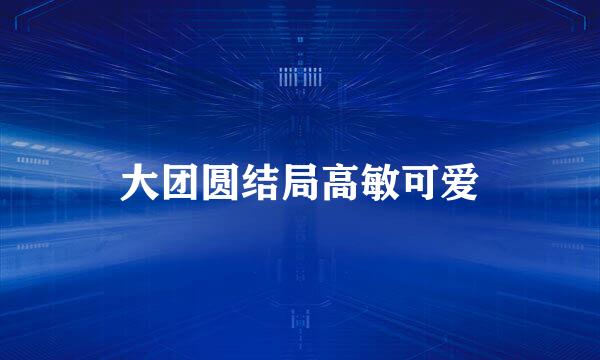 大团圆结局高敏可爱