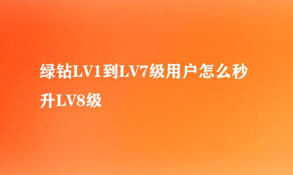 绿钻LV1到LV7级用户怎么秒升LV8级