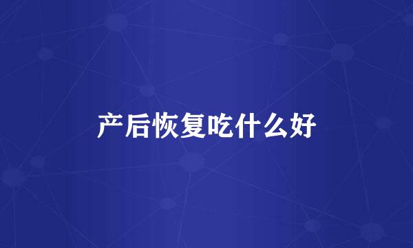产后恢复吃什么好