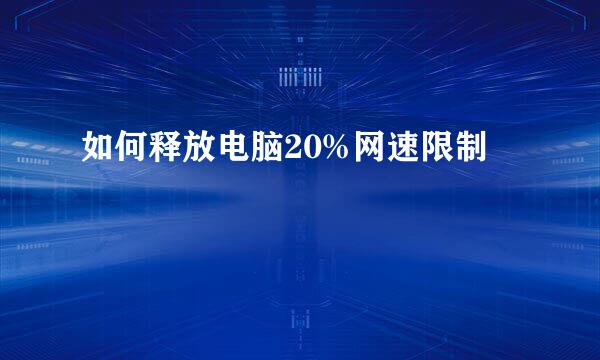 如何释放电脑20%网速限制