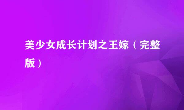 美少女成长计划之王嫁（完整版）