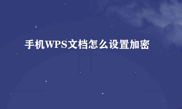 手机WPS文档怎么设置加密