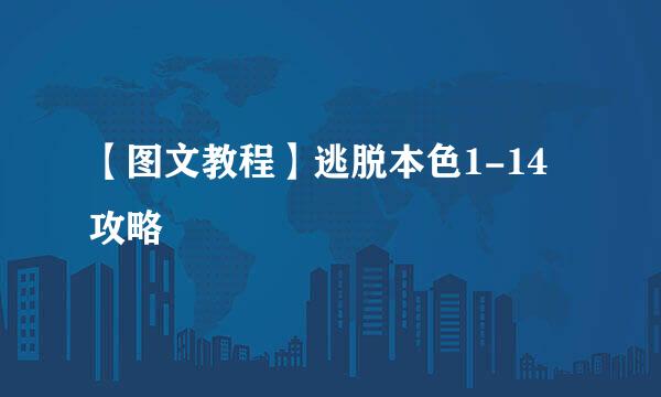 【图文教程】逃脱本色1-14攻略