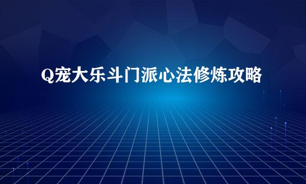 Q宠大乐斗门派心法修炼攻略