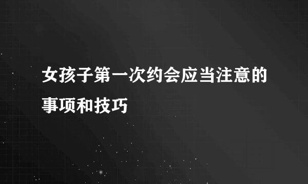 女孩子第一次约会应当注意的事项和技巧