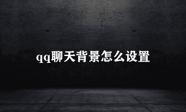 qq聊天背景怎么设置