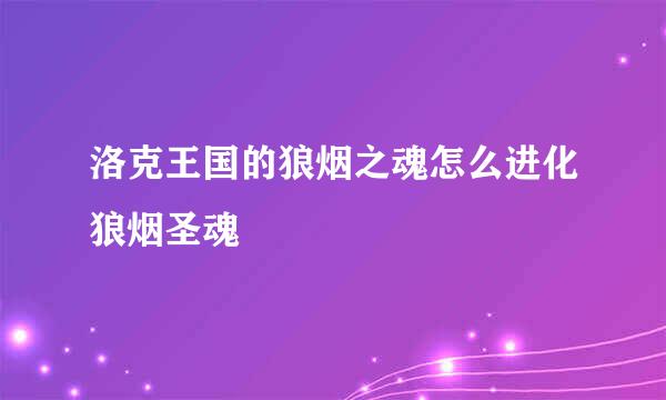 洛克王国的狼烟之魂怎么进化狼烟圣魂