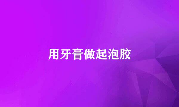 用牙膏做起泡胶