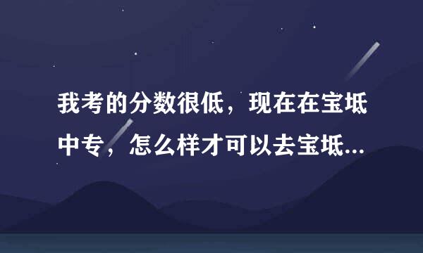 我考的分数很低，现在在宝坻中专，怎么样才可以去宝坻四中学习