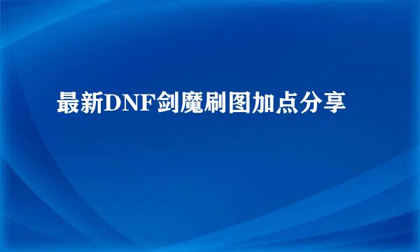 最新DNF剑魔刷图加点分享
