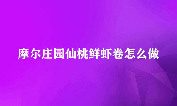 摩尔庄园仙桃鲜虾卷怎么做